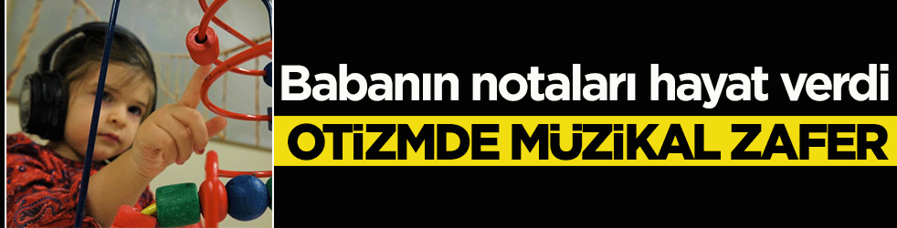 Babanın notaları hayat verdi: Otizmde müzikal zafer