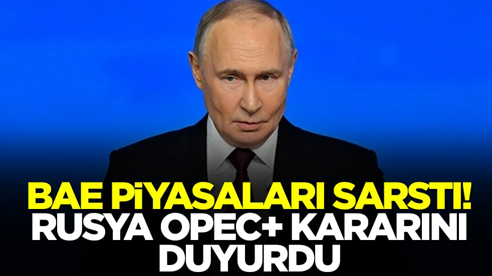 BAE piyasaları altüst etti: Rusya OPEC+ kararını duyurdu