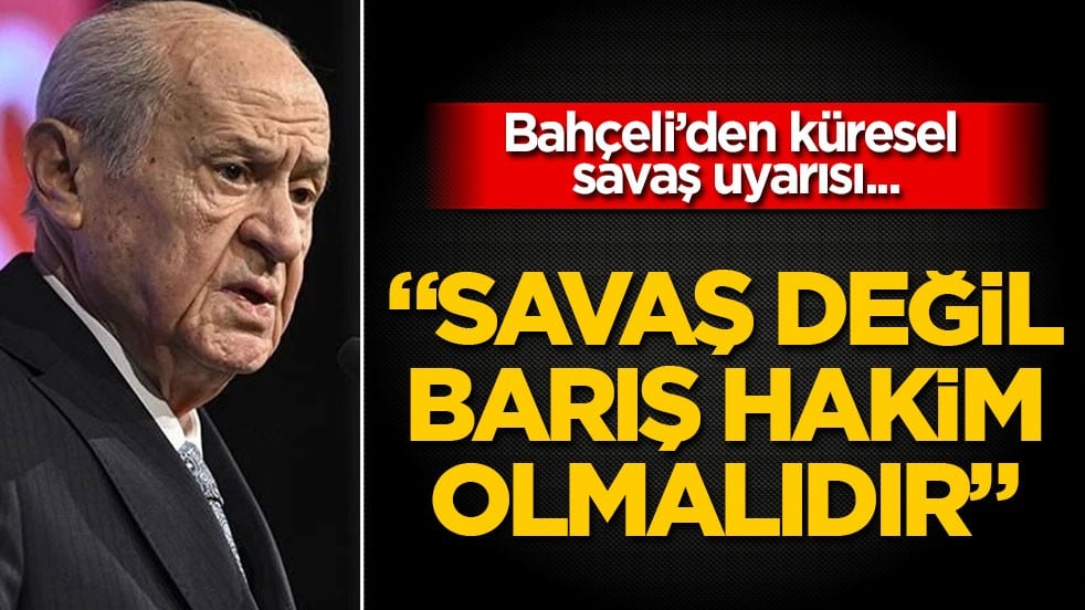 Bahçeli’den küresel savaş uyarısı... "Savaş değil, barış hakim olmalıdır"