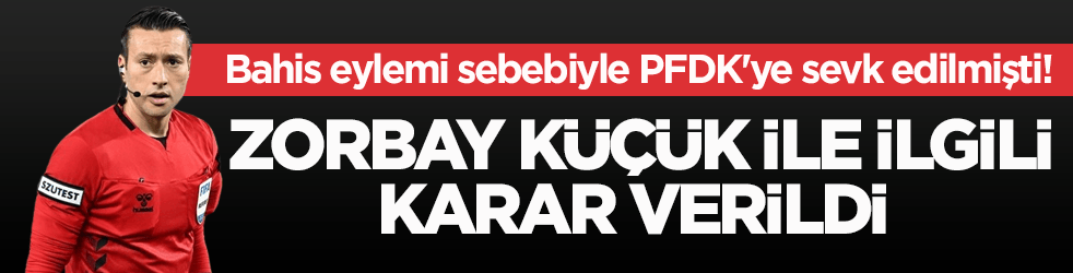 Bahis eylemi sebebiyle PFDK'ye sevk edilmişti! Zorbay Küçük ile ilgili karar verildi