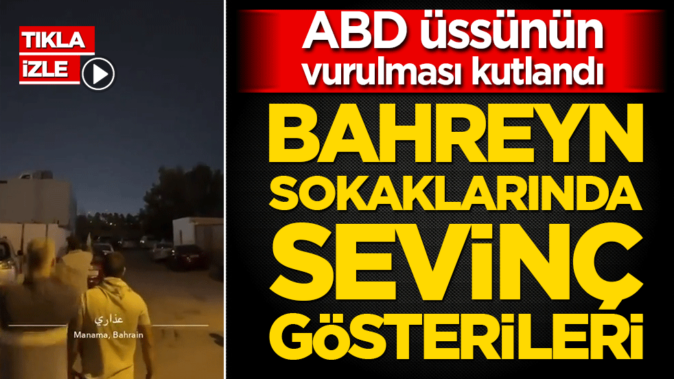 Bahreyn sokaklarında sevinç gösterileri! ABD üssünün vurulması kutlandı