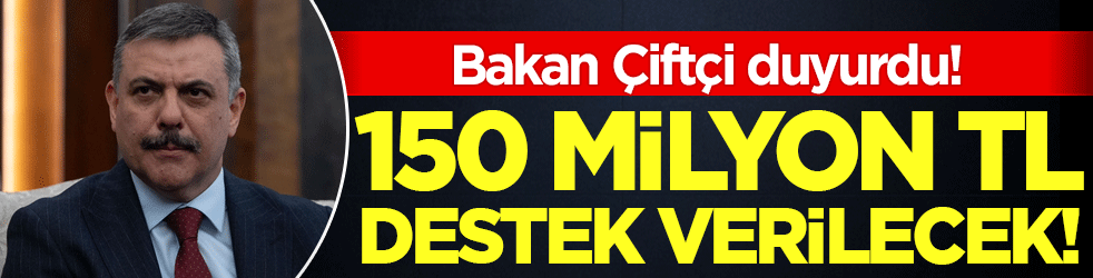 Bakan Çiftçi resmen duyurdu: 150 milyon lira destek!