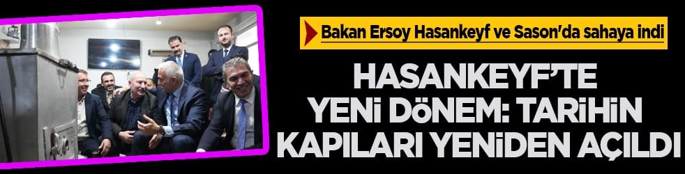 Bakan Ersoy Hasankeyf ve Sason'da sahaya indi: Hasankeyf'te yeni dönem...