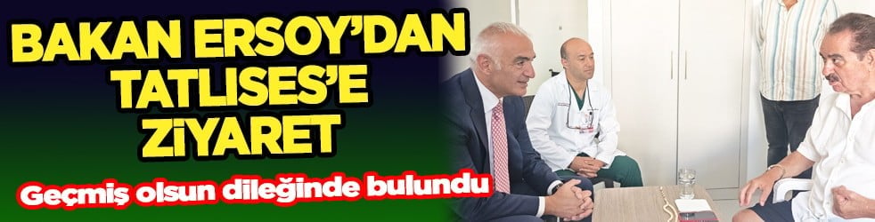 Bakan Ersoy'dan İbrahim Tatlıses'e geçmiş olsun ziyareti...