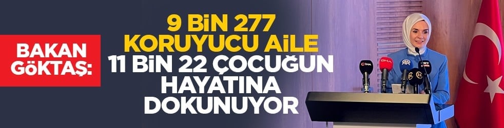 Bakan Göktaş: 9 Bin 277 koruyucu aile, 11 bin 22 çocuğun hayatına dokunuyor