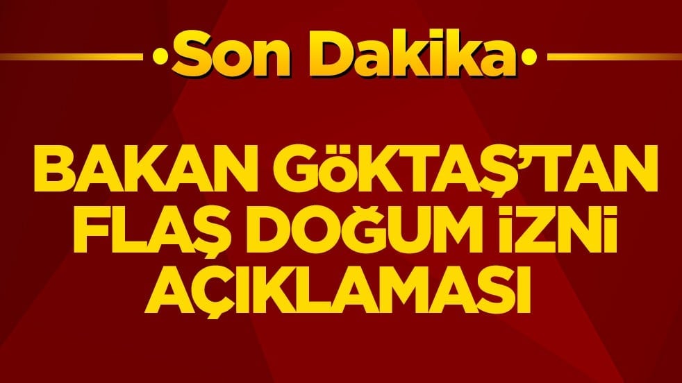 Bakan Göktaş’tan flaş doğum izni açıklaması