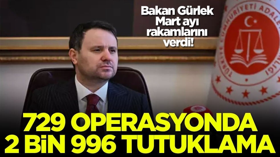 Bakan Gürlek Mart ayı rakamlarını verdi! 729 operasyonda 2 bin 996 tutuklama