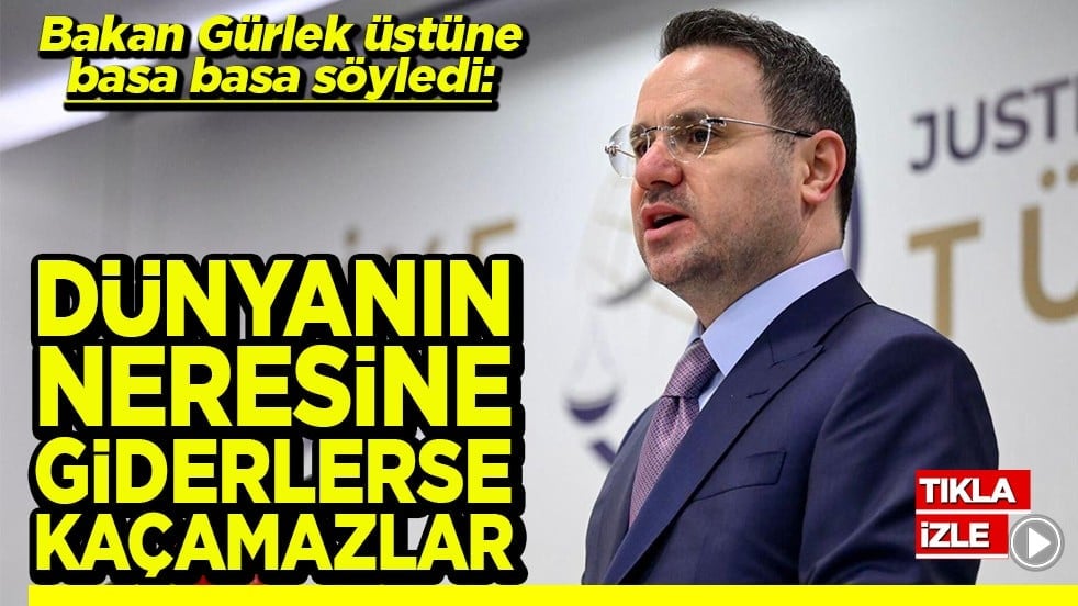 Bakan Gürlek üstüne basa basa söyledi "Dünyanın neresine giderlerse kaçamazlar"