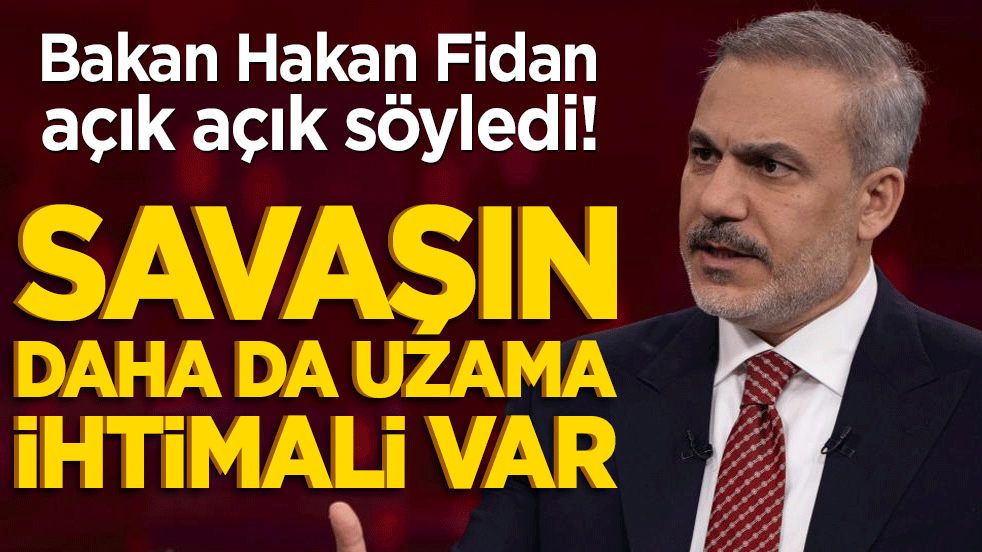 Bakan Hakan Fidan açık açık söyledi! Savaşın daha da uzama ihtimali var
