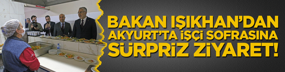 Bakan Işıkhan’dan Akyurt’ta işçi sofrasına sürpriz ziyaret!