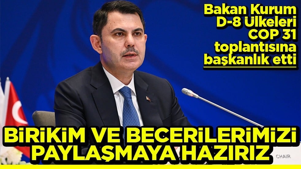 Bakan Kurum COP 31 toplantısına başkanlık etti Birikim ve becerilerimizi paylaşmaya hazırız
