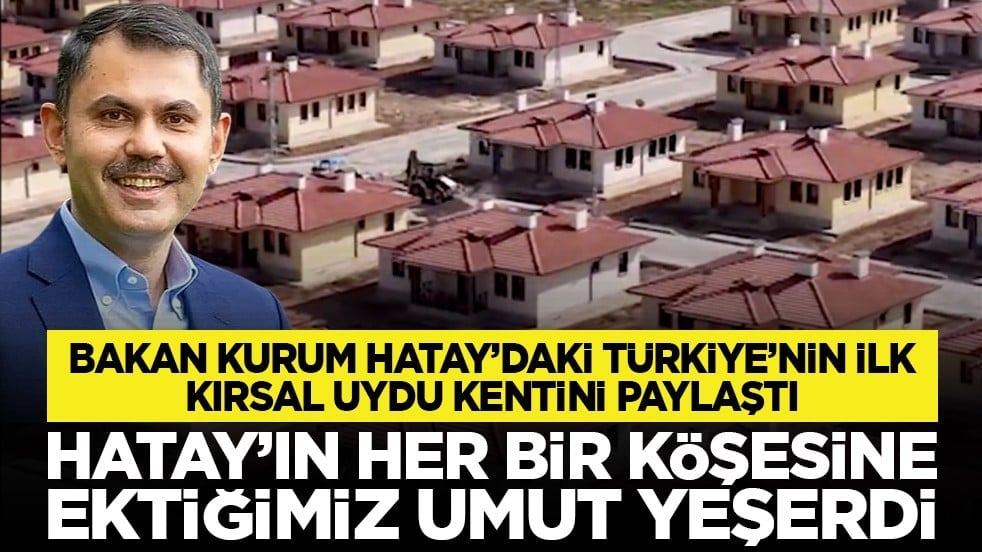 Bakan Kurum Hatay’daki Türkiye’nin ilk kırsal uydu kentini paylaştı: Hatay’ın her bir köşesine ektiğimiz umut yeşerdi