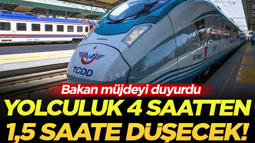 Bakan müjdeyi duyurdu: Yolculuk 4 saatten 1,5 saate düşecek!
