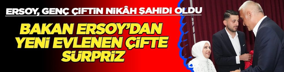 Bakan Nuri Ersoy'dan yeni evlenen çifte sürpriz
