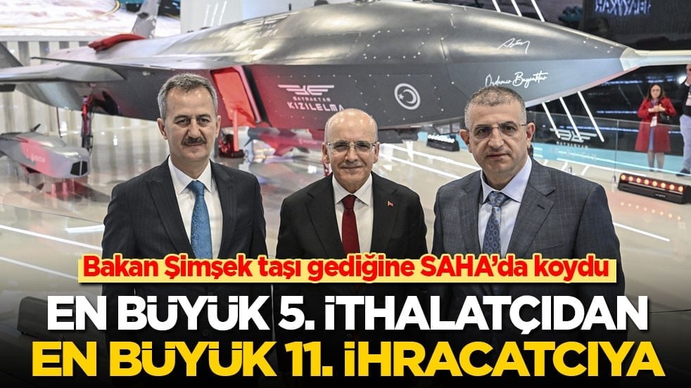 Bakan Şimşek taşı gediğine SAHA’da koydu: En büyük 5. ithalatçıdan en büyük 11. ihracatçıya!