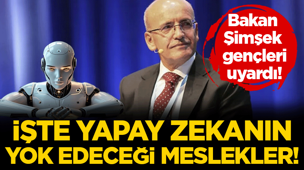 Bakan Şimşek tek tek sıraladı: İşte yapay zekanın yok edeceği meslekler!