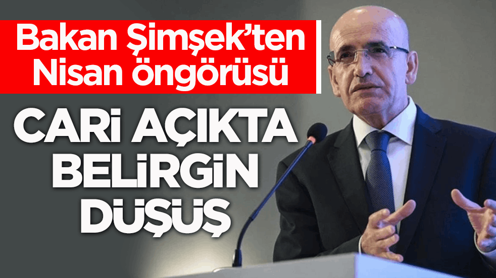 Bakan Şimşek’ten nisan öngörüsü! Cari açıkta belirgin düşüş