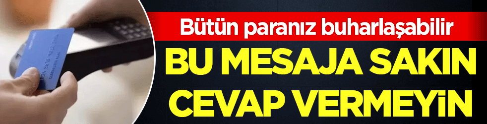 Bu mesaja sakın cevap vermeyin: Bütün paranız buharlaşabilir!