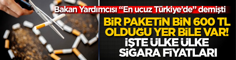 Bakan Yardımcısı "En ucuz Türkiye’de" demişti: Bir paketin bin 600 TL olduğu yer bile var! İşte ülke ülke sigara fiyatları