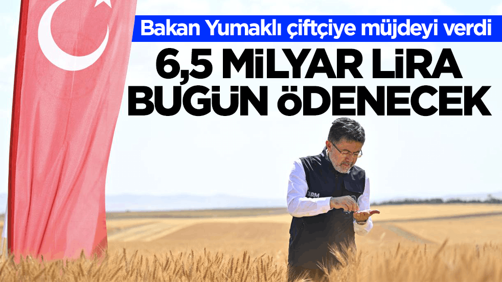 Bakan Yumaklı çiftçiye müjdeyi verdi: 6,5 milyar lira bugün ödenecek