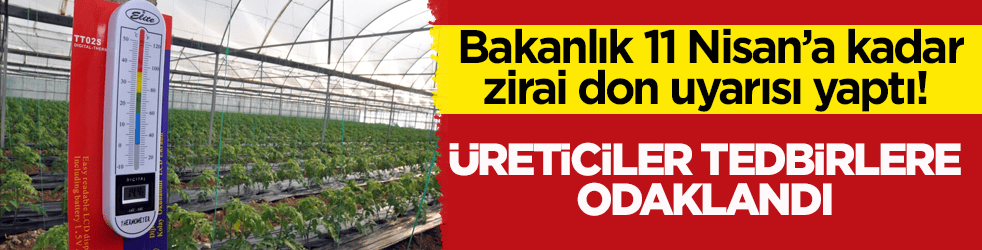 Bakanlık 11 Nisan’a kadar zirai don uyarısı yaptı! Üreticiler tedbirlere odaklandı