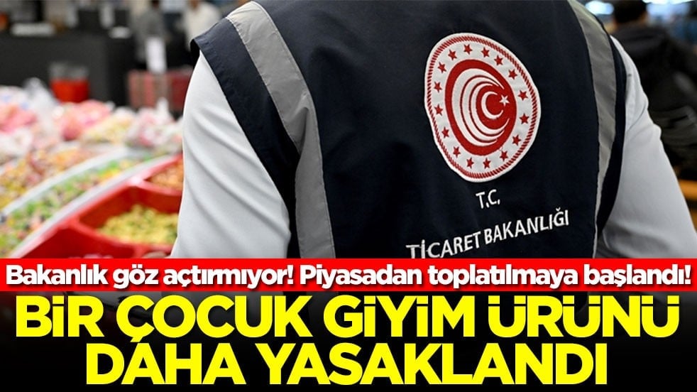 Bakanlık göz açtırmıyor! Piyasadan toplatılmaya başlandı! Bir çocuk giyim ürünü daha yasaklandı
