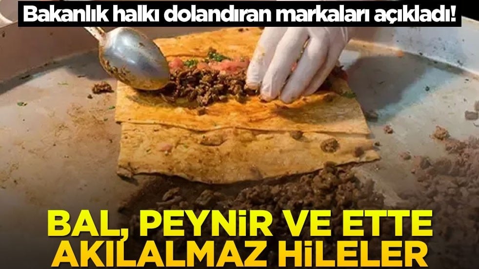 Bakanlık halkı dolandıran markaları açıkladı! Bal, peynir ve ette akılalmaz hileler