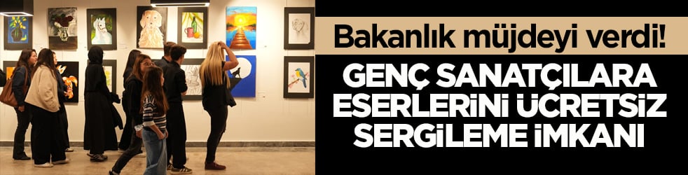 Bakanlık müjdeyi verdi! Genç sanatçılara eserlerini ücretsiz sergileme imkânı