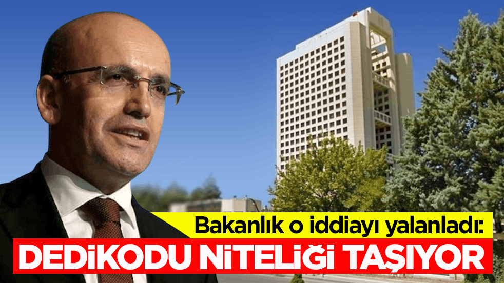 Bakanlık o iddiayı yalanladı: Dedikodu niteliği taşıyor