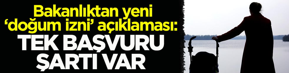 Bakanlıktan yeni ‘doğum izni’ açıklaması: Tek başvuru şartı var