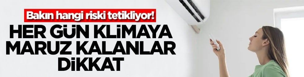 Bakın hangi riski tetikliyor! Her gün klimaya maruz kalanlar dikkat