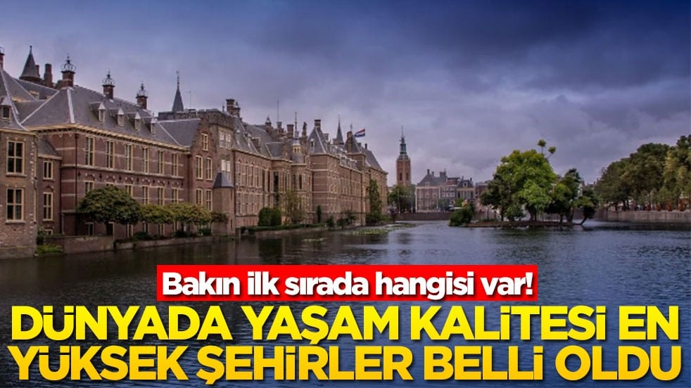 Bakın ilk sırada hangisi var! Dünyada yaşam kalitesi en yüksek şehirler belli oldu