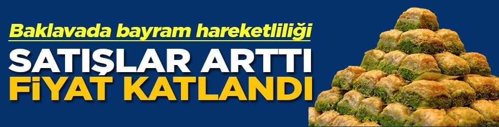 Baklavada bayram hareketliliği Satışlar arttı fiyatlar katlandı