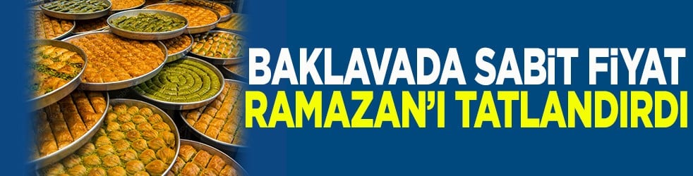 Baklavada sabit fiyat Ramazan'ı tatlandırdı