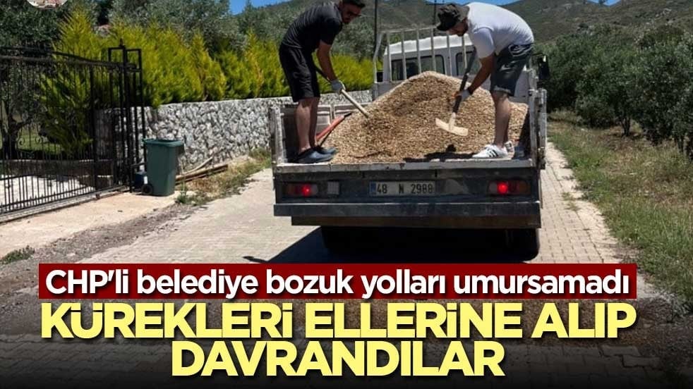 Baktılar CHP'li Marmaris Belediyesi, bozuk yolları tamir etmiyor! Kürekleri ellerine alıp davrandılar