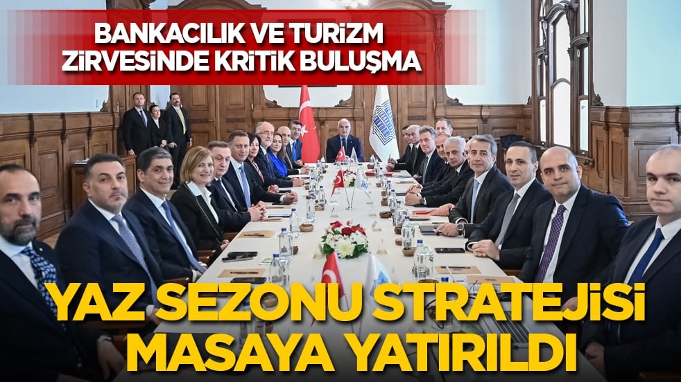 Bankacılık ve Turizm zirvesinde kritik buluşma: Körfezdeki savaşın etkileri ve Yaz Sezonu Stratejisi masaya yatırıldı