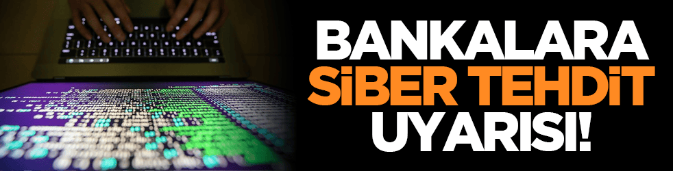 Bankalara siber tehdit uyarısı!