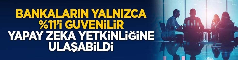 Bankaların yalnızca %11’i güvenilir yapay zeka yetkinliğine ulaşabildi