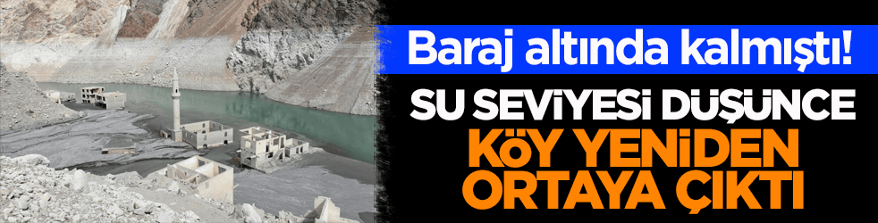 Baraj altında kalmıştı! Su seviyesi düşünce köy yeniden ortaya çıktı