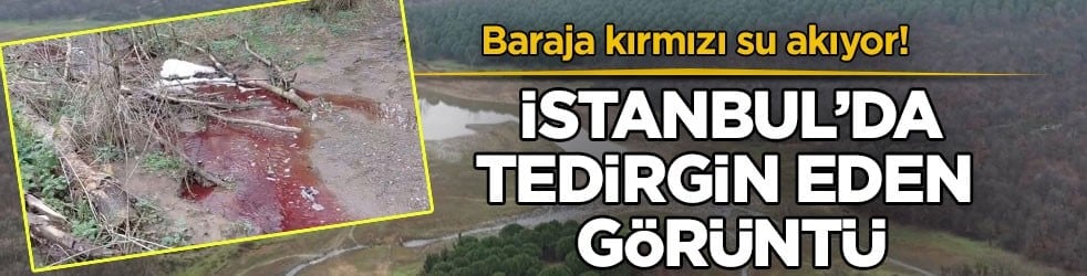 Baraja kırmızı su akıyor! İstanbul’da tedirgin eden görüntü