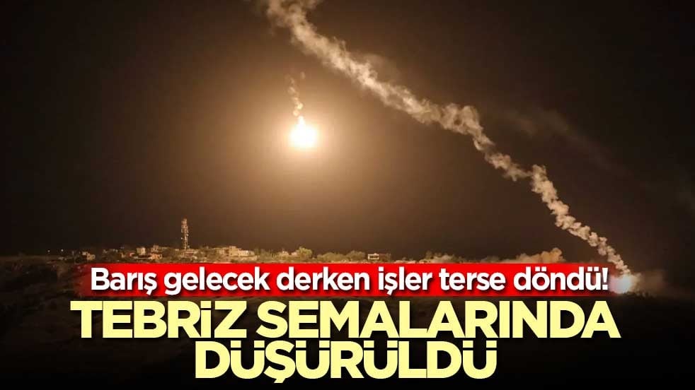 Barış gelecek derken işler terse döndü! Tebriz semalarında düşürüldü