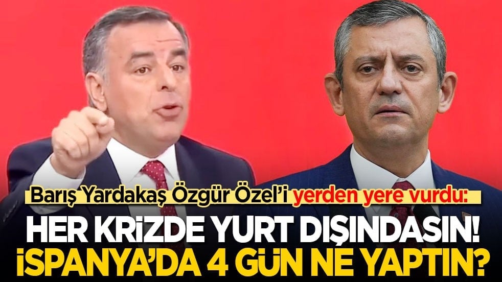 Barış Yardakaş Özgür Özel’i yerden yere vurdu: Her krizde yurtdışındasın! İspanya’da 4 gün ne yaptın?
