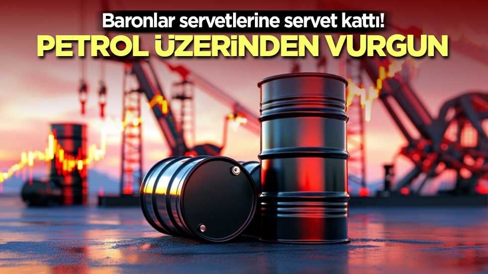 Baronlar servetlerine servet kattı! Petrol üzerinden vurgun