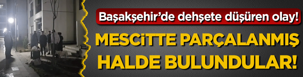 Başakşehir'de endişendiren olay: Mescitte parçalanmış halde bulundular!