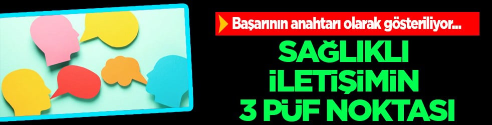 Başarının anahtarı bunlar olabilir... Sağlıklı iletişimin 3 püf noktası