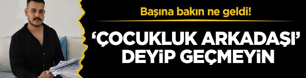 Başına bakın ne geldi! ‘Çocukluk arkadaşı’ deyip geçmeyin