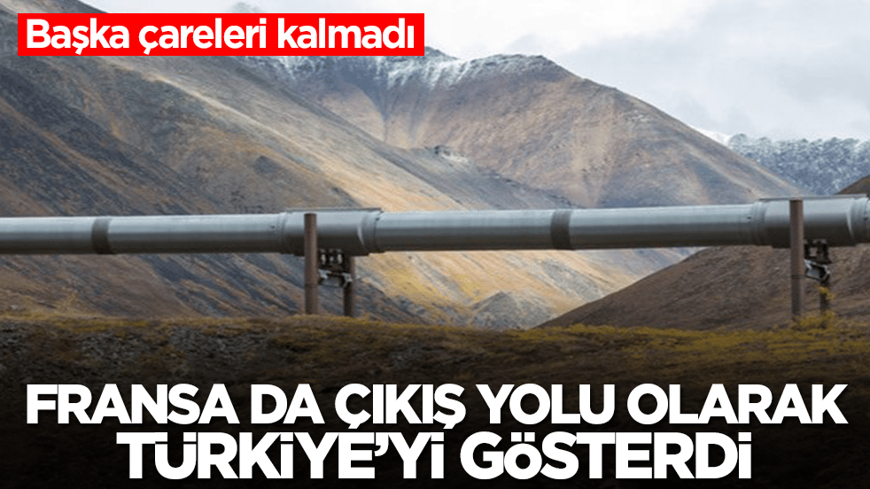 Başka çareleri kalmadı! Fransa da Türkiye'yi çıkış yolu olarak gösterdi