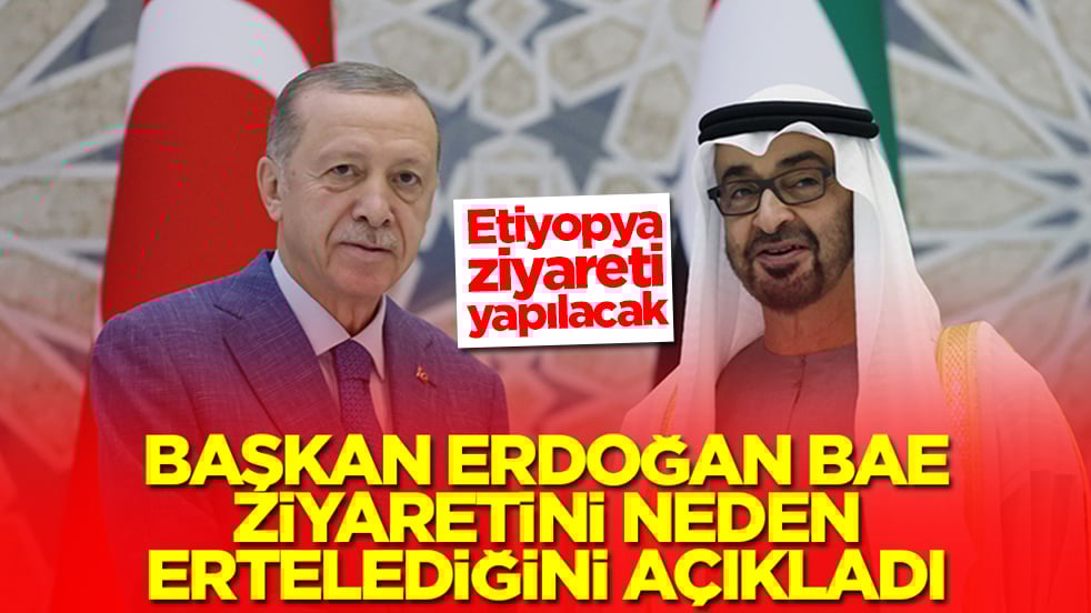 Başkan Erdoğan BAE ziyaretini neden ertelediğini açıkladı