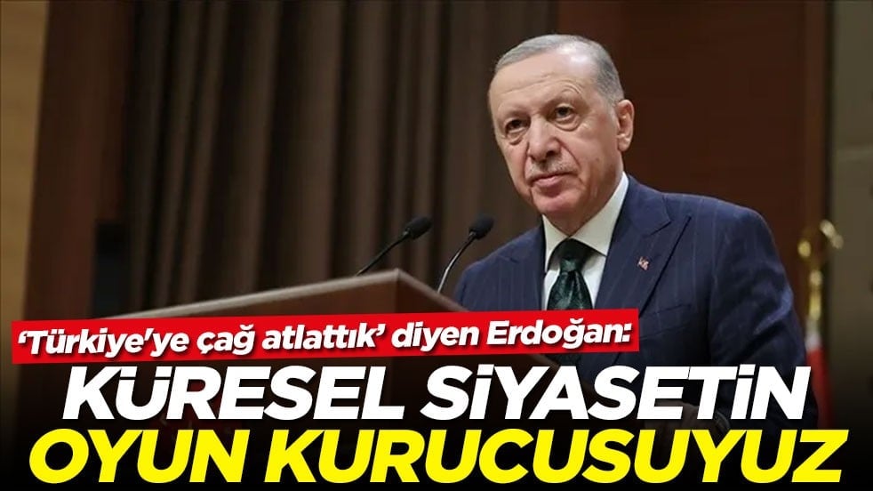 ‘Türkiye'ye çağ atlattık’ diyen Erdoğan: Küresel siyasetin oyun kurucusuyuz