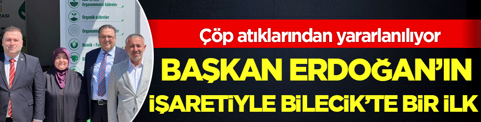 Başkan Erdoğan'ın işaretiyle Bilecik'te bir ilk! Çöp atıklarından yararlanılıyor